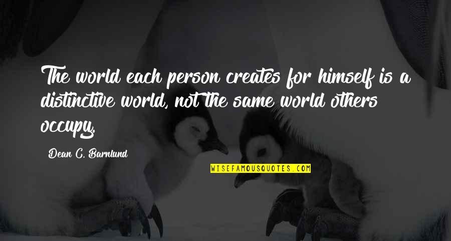 Occupy Quotes By Dean C. Barnlund: The world each person creates for himself is