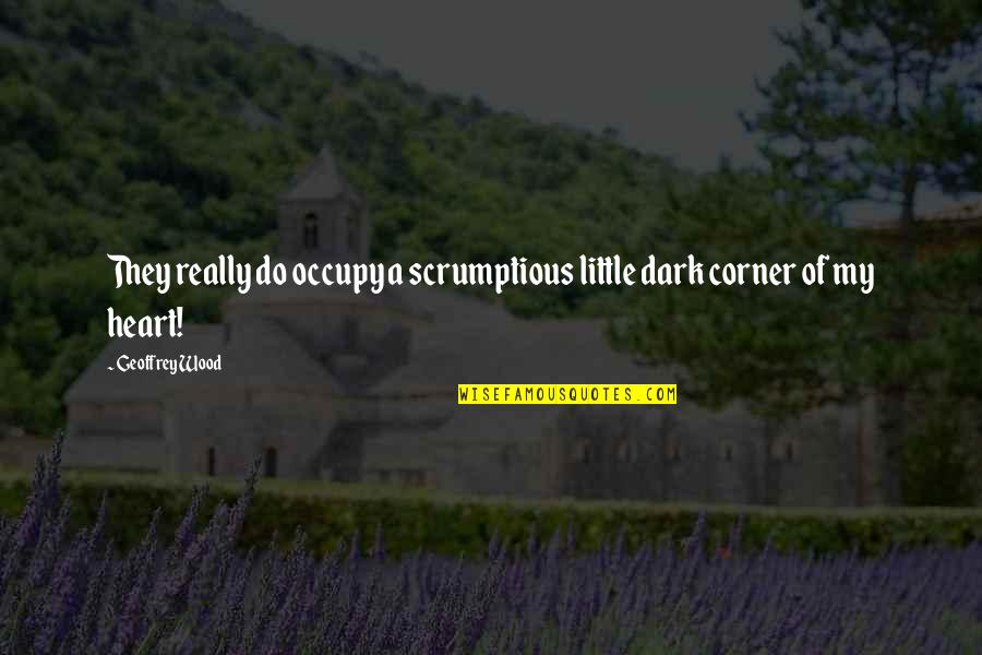 Occupy Quotes By Geoffrey Wood: They really do occupy a scrumptious little dark