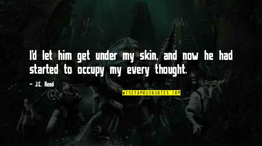 Occupy Quotes By J.C. Reed: I'd let him get under my skin, and