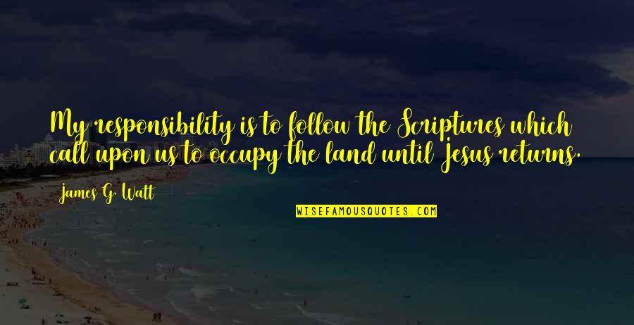 Occupy Quotes By James G. Watt: My responsibility is to follow the Scriptures which