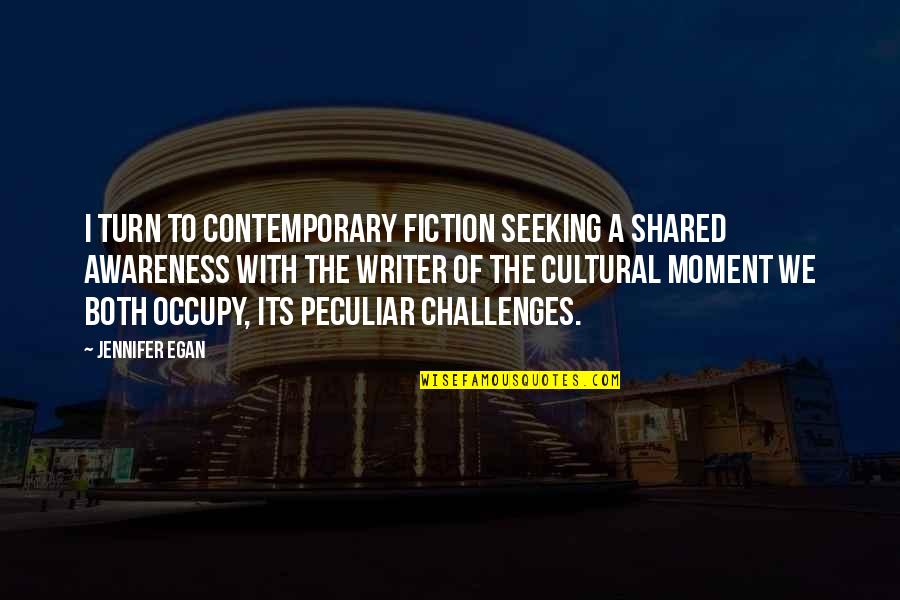 Occupy Quotes By Jennifer Egan: I turn to contemporary fiction seeking a shared