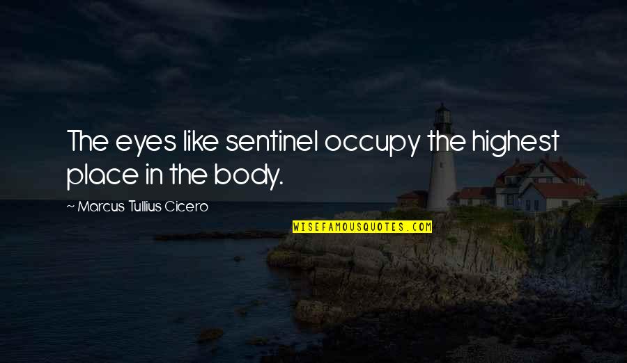 Occupy Quotes By Marcus Tullius Cicero: The eyes like sentinel occupy the highest place