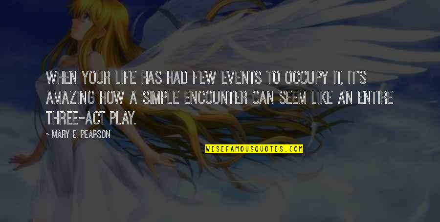 Occupy Quotes By Mary E. Pearson: When your life has had few events to