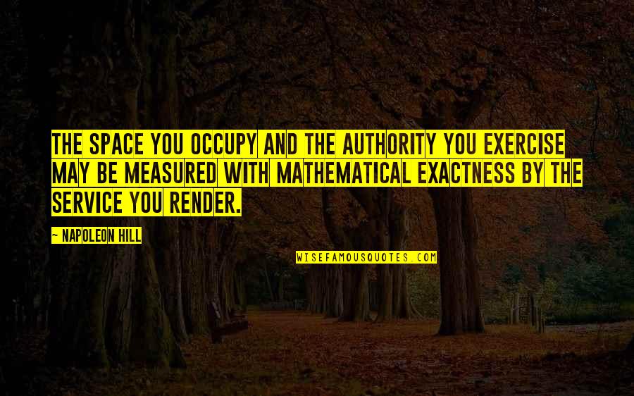 Occupy Quotes By Napoleon Hill: The space you occupy and the authority you