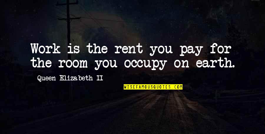 Occupy Quotes By Queen Elizabeth II: Work is the rent you pay for the