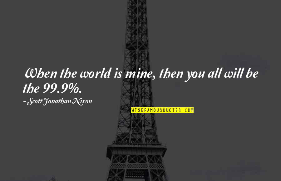 Occupy Quotes By Scott Jonathan Nixon: When the world is mine, then you all