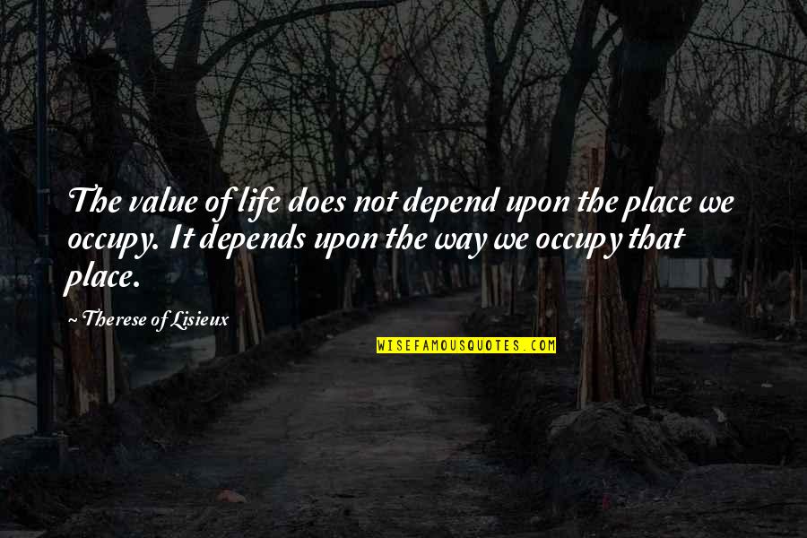 Occupy Quotes By Therese Of Lisieux: The value of life does not depend upon