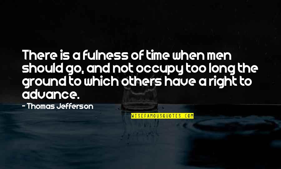 Occupy Quotes By Thomas Jefferson: There is a fulness of time when men