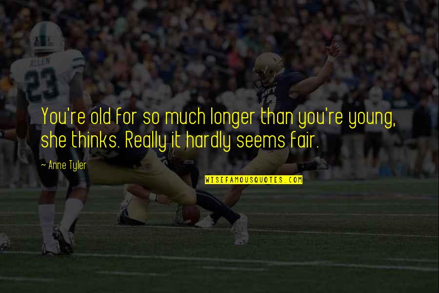 Occupy Your Mind Quotes By Anne Tyler: You're old for so much longer than you're