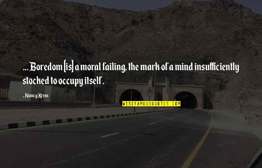 Occupy Your Mind Quotes By Nancy Kress: ... Boredom [is] a moral failing, the mark