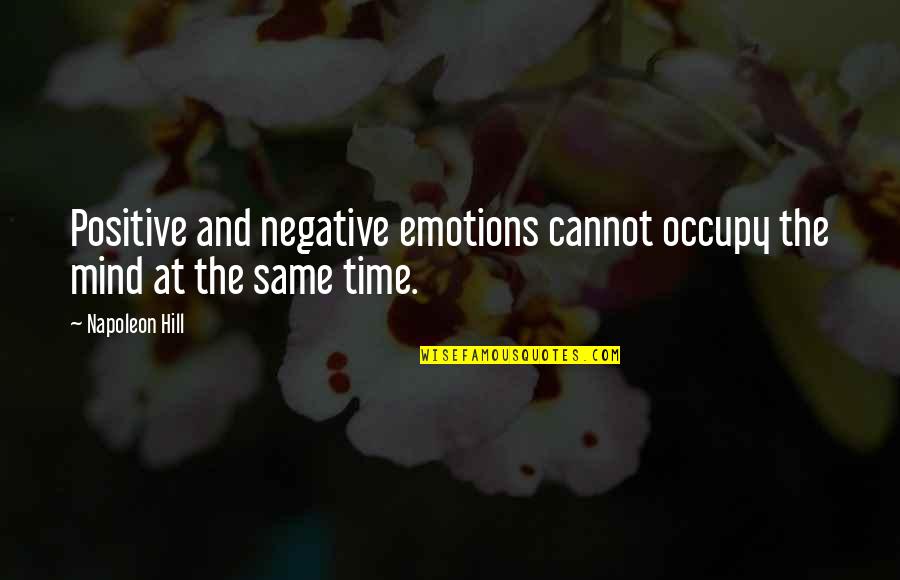 Occupy Your Mind Quotes By Napoleon Hill: Positive and negative emotions cannot occupy the mind