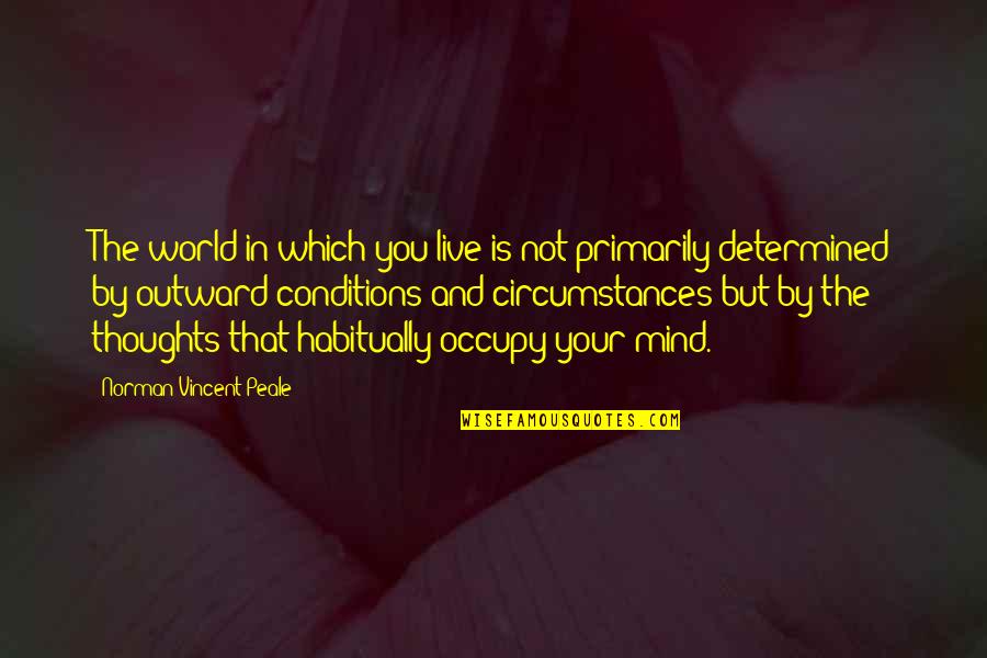 Occupy Your Mind Quotes By Norman Vincent Peale: The world in which you live is not