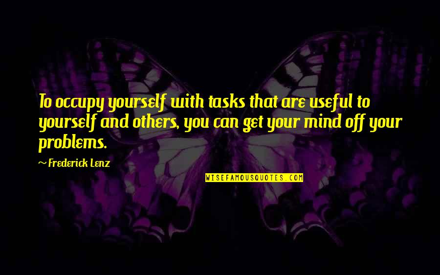 Occupy Yourself Quotes By Frederick Lenz: To occupy yourself with tasks that are useful