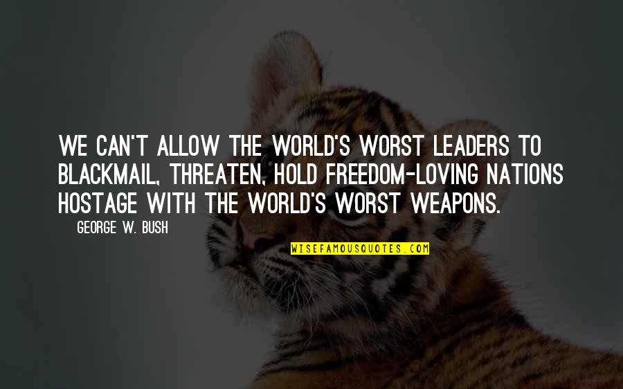 Occupying Mind Quotes By George W. Bush: We can't allow the world's worst leaders to Occupying Mind Quotes By George W. Bush: We can't allow the world's worst leaders to