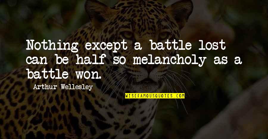 Occured Quotes By Arthur Wellesley: Nothing except a battle lost can be half