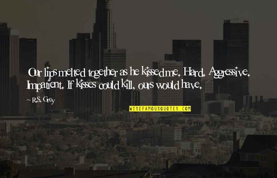 Occurents Quotes By R.S. Grey: Our lips melted together as he kissed me.