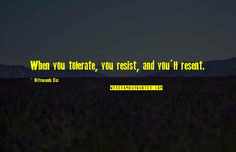 Occurred Antonym Quotes By Nityananda Das: When you tolerate, you resist, and you'll resent.