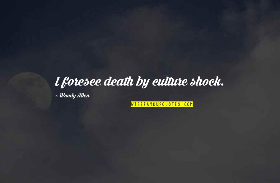 Occurred Crossword Quotes By Woody Allen: I foresee death by culture shock.