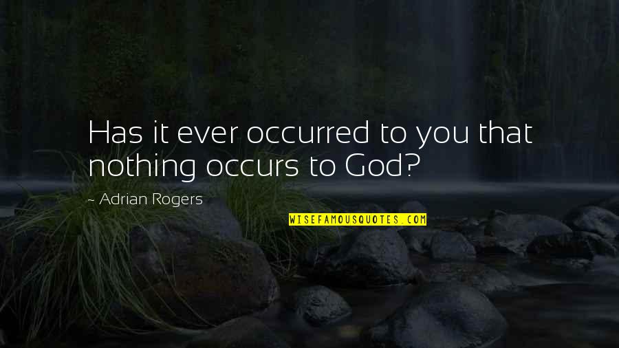 Occurs Quotes By Adrian Rogers: Has it ever occurred to you that nothing