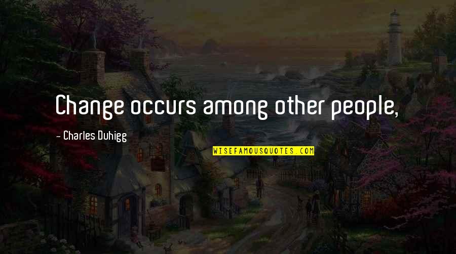 Occurs Quotes By Charles Duhigg: Change occurs among other people,