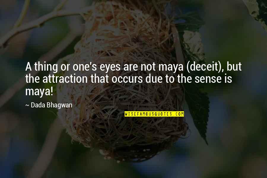 Occurs Quotes By Dada Bhagwan: A thing or one's eyes are not maya