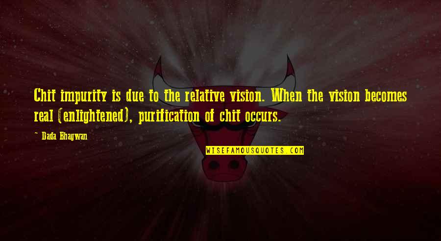 Occurs Quotes By Dada Bhagwan: Chit impurity is due to the relative vision.