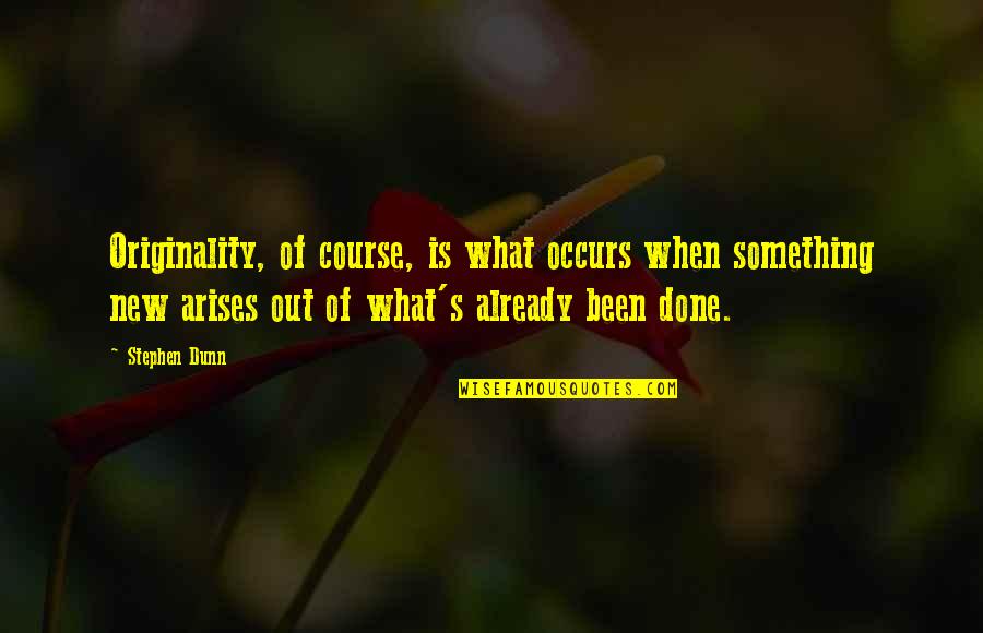 Occurs Quotes By Stephen Dunn: Originality, of course, is what occurs when something