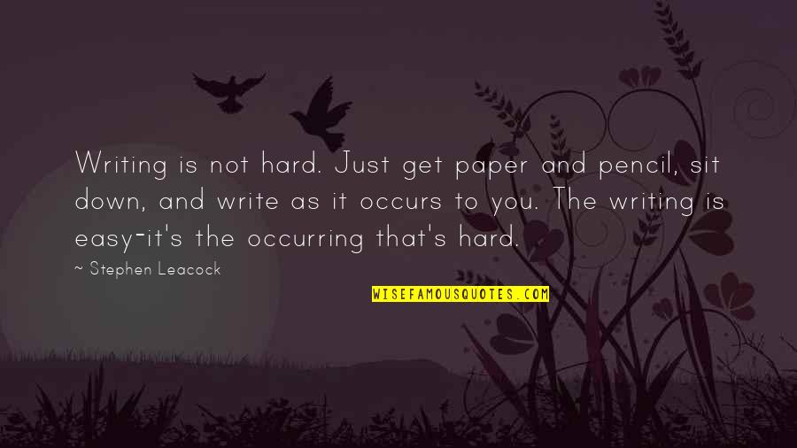 Occurs Quotes By Stephen Leacock: Writing is not hard. Just get paper and