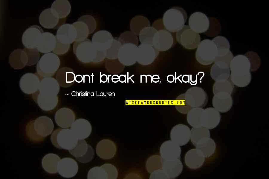 Ocd Thoughts Quotes By Christina Lauren: Don't break me, okay?