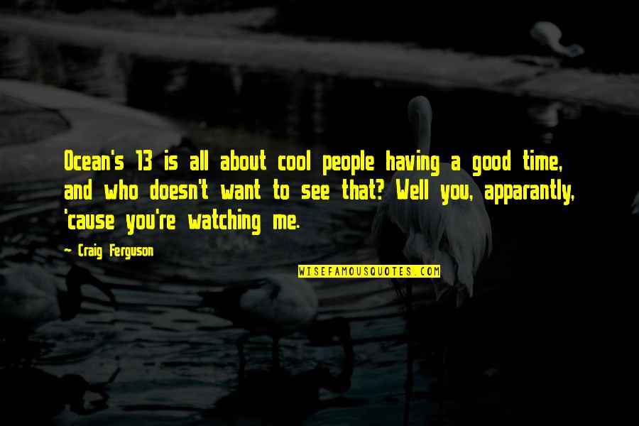 Ocean 13 Quotes By Craig Ferguson: Ocean's 13 is all about cool people having Ocean 13 Quotes By Craig Ferguson: Ocean's 13 is all about cool people having