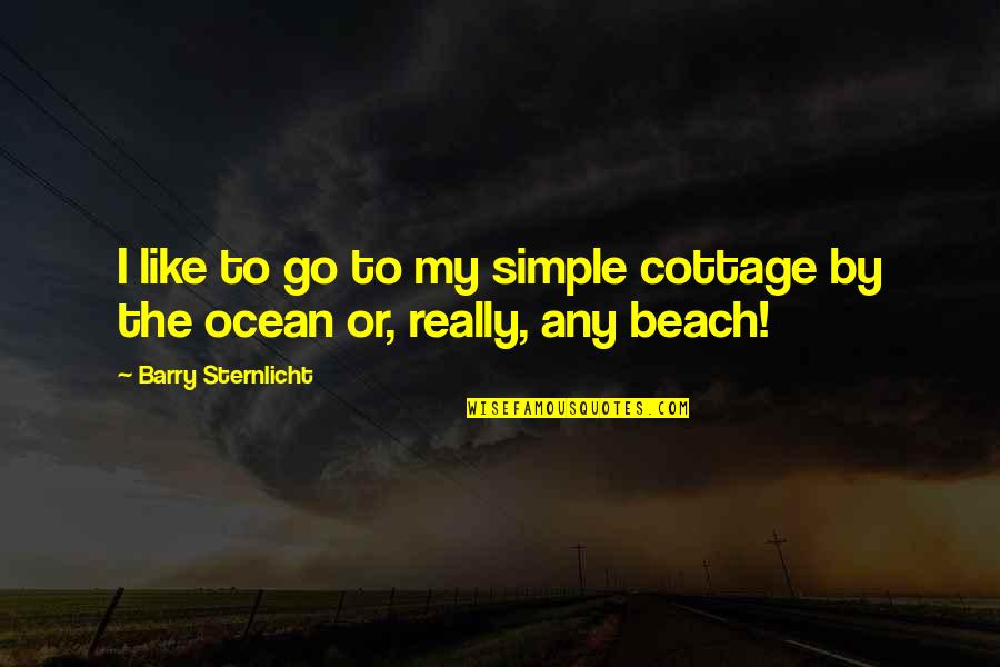 Ocean And Beach Quotes By Barry Sternlicht: I like to go to my simple cottage