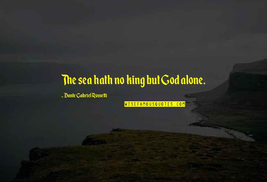 Ocean And Beach Quotes By Dante Gabriel Rossetti: The sea hath no king but God alone.