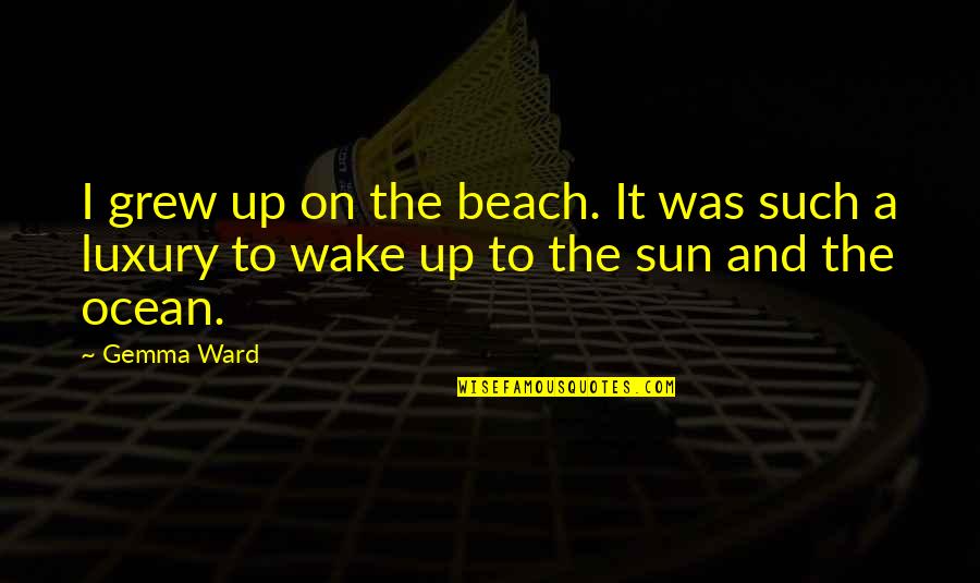 Ocean And Beach Quotes By Gemma Ward: I grew up on the beach. It was