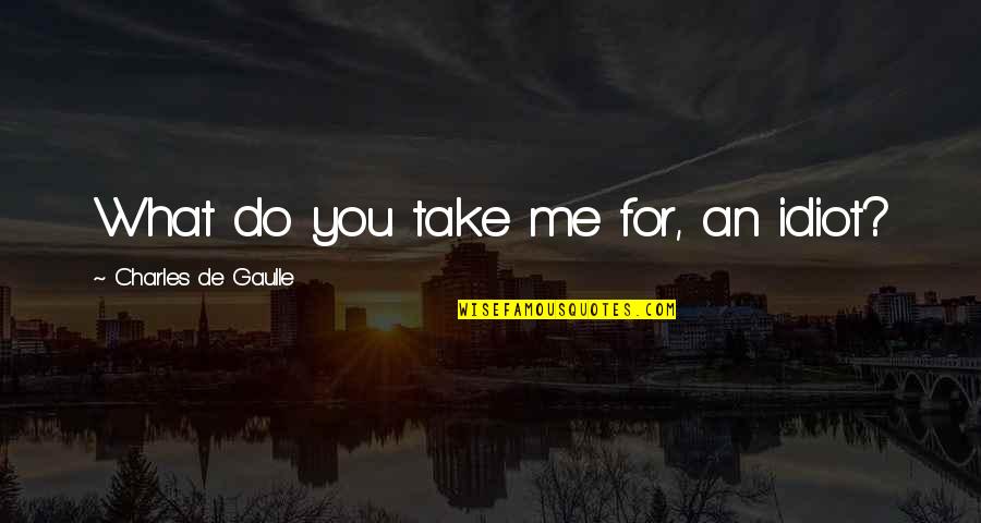 Ocean And Fishing Quotes By Charles De Gaulle: What do you take me for, an idiot?