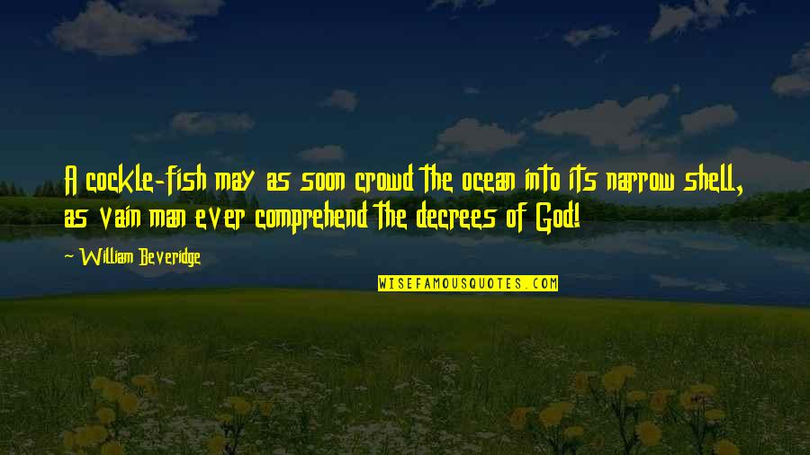 Ocean And God Quotes By William Beveridge: A cockle-fish may as soon crowd the ocean Ocean And God Quotes By William Beveridge: A cockle-fish may as soon crowd the ocean