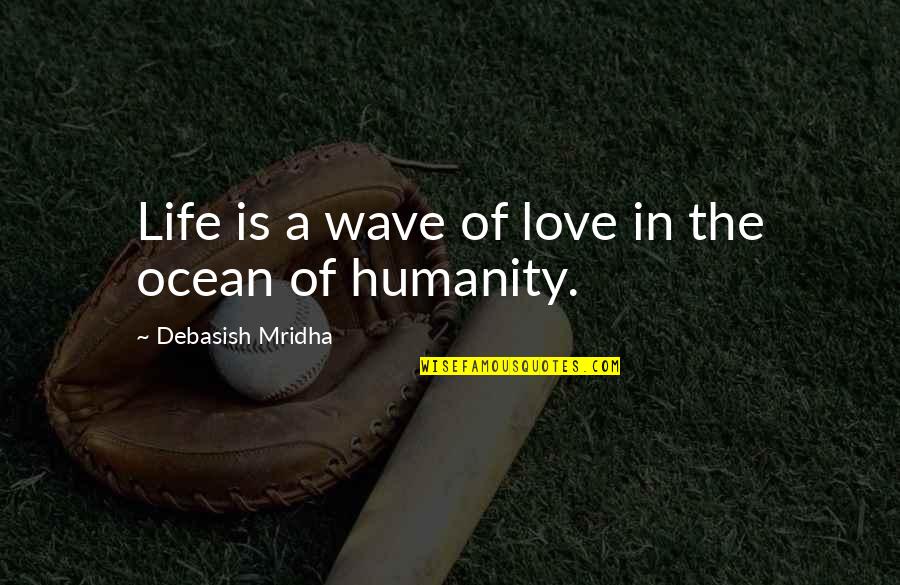 Ocean And Life Quotes By Debasish Mridha: Life is a wave of love in the Ocean And Life Quotes By Debasish Mridha: Life is a wave of love in the