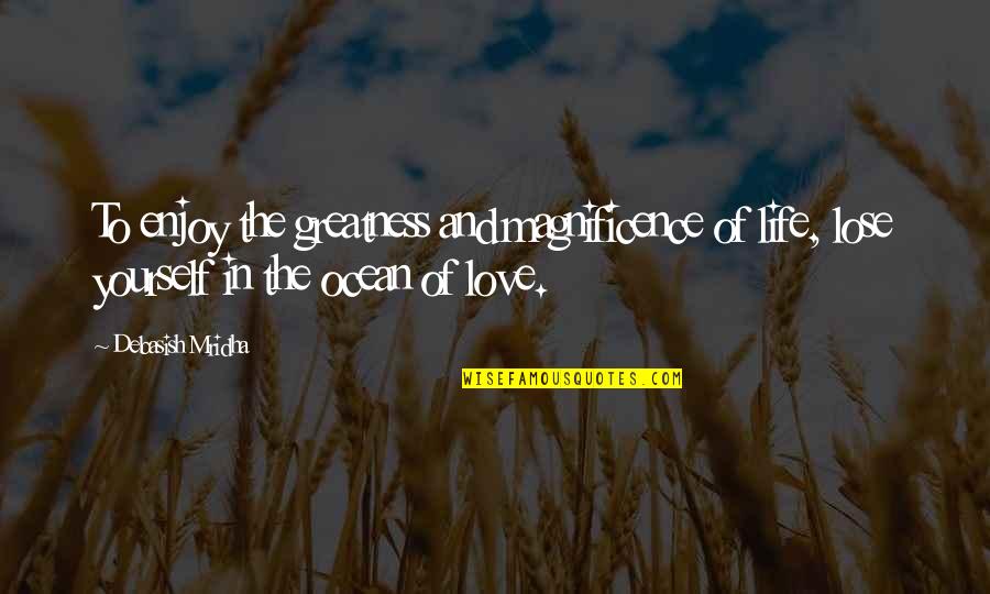 Ocean And Life Quotes By Debasish Mridha: To enjoy the greatness and magnificence of life, Ocean And Life Quotes By Debasish Mridha: To enjoy the greatness and magnificence of life,