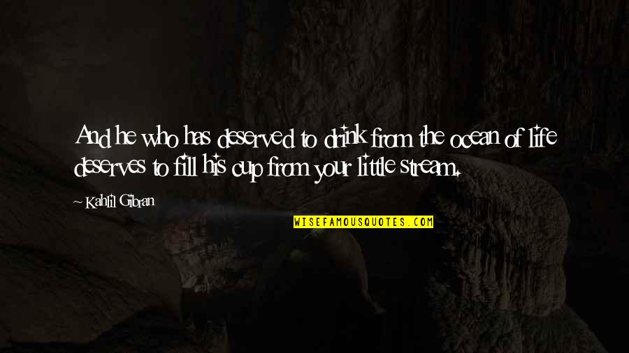 Ocean And Life Quotes By Kahlil Gibran: And he who has deserved to drink from Ocean And Life Quotes By Kahlil Gibran: And he who has deserved to drink from