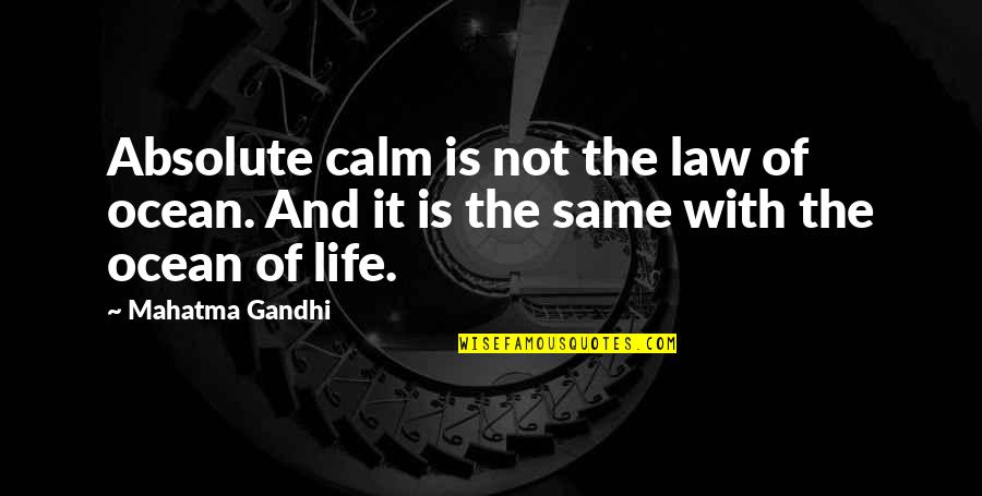 Ocean And Life Quotes By Mahatma Gandhi: Absolute calm is not the law of ocean.