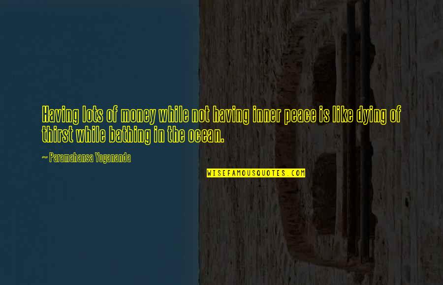 Ocean And Life Quotes By Paramahansa Yogananda: Having lots of money while not having inner Ocean And Life Quotes By Paramahansa Yogananda: Having lots of money while not having inner