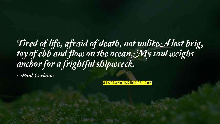 Ocean And Life Quotes By Paul Verlaine: Tired of life, afraid of death, not unlikeA