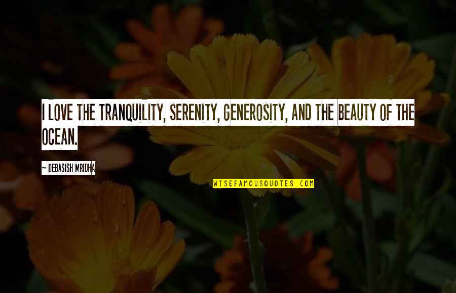 Ocean And Love Quotes By Debasish Mridha: I love the tranquility, serenity, generosity, and the
