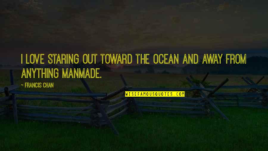 Ocean And Love Quotes By Francis Chan: I love staring out toward the ocean and