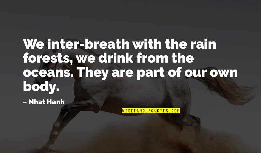 Ocean And Nature Quotes By Nhat Hanh: We inter-breath with the rain forests, we drink Ocean And Nature Quotes By Nhat Hanh: We inter-breath with the rain forests, we drink