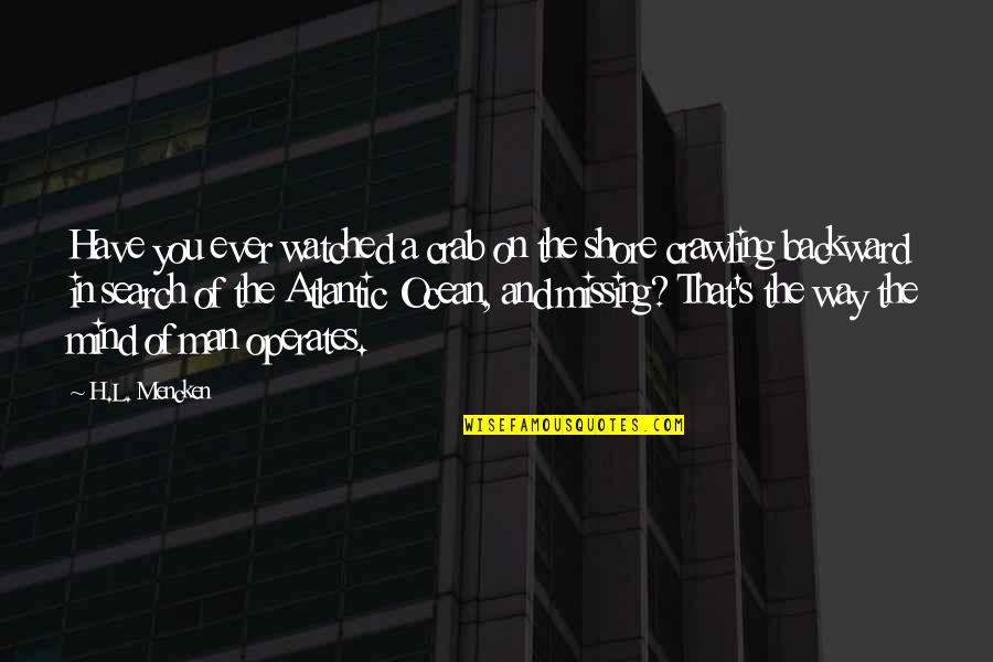 Ocean And Shore Quotes By H.L. Mencken: Have you ever watched a crab on the Ocean And Shore Quotes By H.L. Mencken: Have you ever watched a crab on the