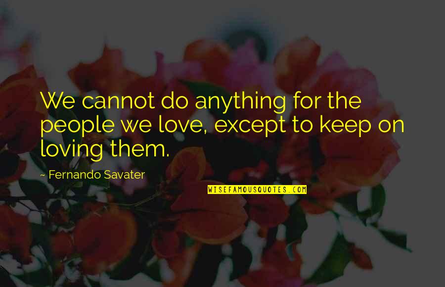 Ocean And Soul Quotes By Fernando Savater: We cannot do anything for the people we