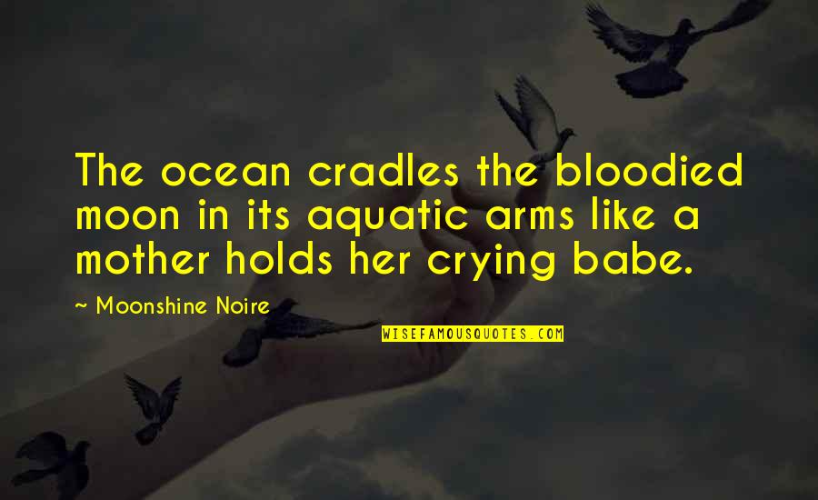 Ocean And Spirituality Quotes By Moonshine Noire: The ocean cradles the bloodied moon in its Ocean And Spirituality Quotes By Moonshine Noire: The ocean cradles the bloodied moon in its
