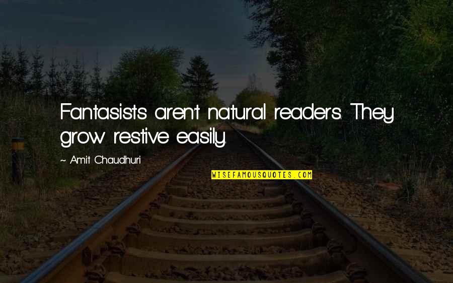Ocean At Night Quotes By Amit Chaudhuri: Fantasists aren't natural readers. They grow restive easily. Ocean At Night Quotes By Amit Chaudhuri: Fantasists aren't natural readers. They grow restive easily.
