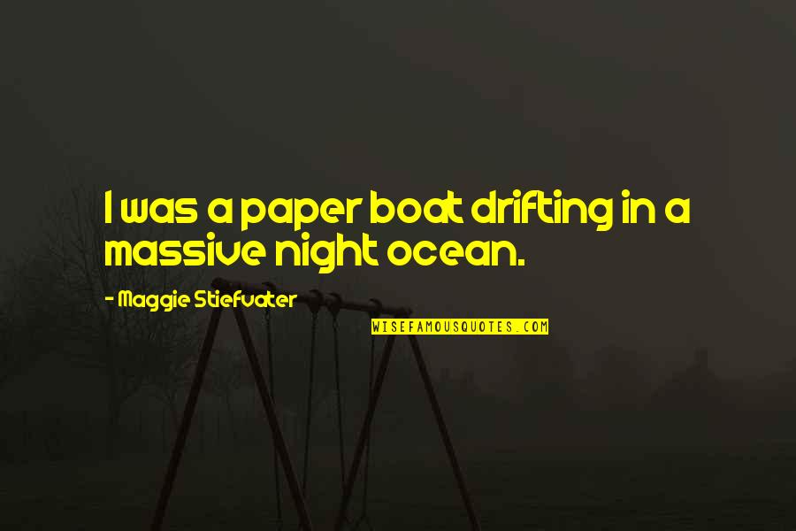 Ocean At Night Quotes By Maggie Stiefvater: I was a paper boat drifting in a