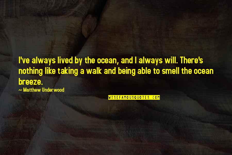 Ocean Breeze Quotes By Matthew Underwood: I've always lived by the ocean, and I Ocean Breeze Quotes By Matthew Underwood: I've always lived by the ocean, and I
